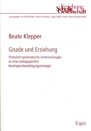 Beispielbild fr Gnade und Erziehung: Historisch-systematische Untersuchungen zu einer pdagogischen Kontingenzbewltigungsstrategie (Erziehung, Schule, Gesellschaft) zum Verkauf von medimops