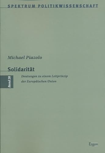 Solidarität : Deutungen zu einem Leitprinzip der Europäischen Union. Spektrum Politikwissenschaft ; Bd. 28 - Piazolo, Michael