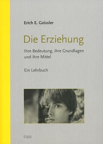 Die Erziehung: Ihre Bedeutung, ihre Grundlagen und ihre Mittel. Ein Lehrbuch - Geissler Erich E