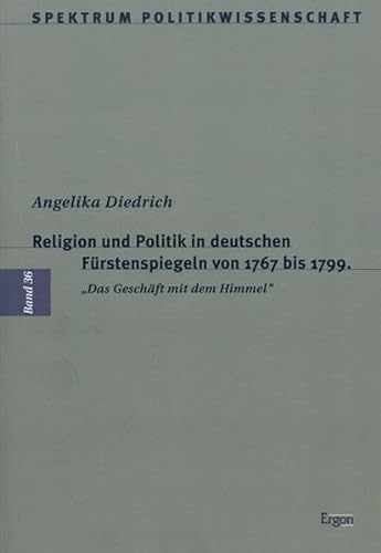 9783899135459: Religion Und Politik in Deutschen Furstenspiegeln Von 1767 Bis 1799: Das Geschaft Mit Dem Himmel: 36 (Spektrum Politikwissenschaft)