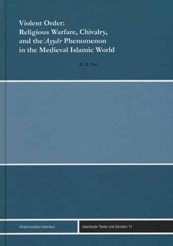 9783899135534: Violent Order: Religious Warfare, Chivalry, and the Ayyar Phenomenon in the Medieval Islamic World: 11 (Istanbuler Texte Und Studien)