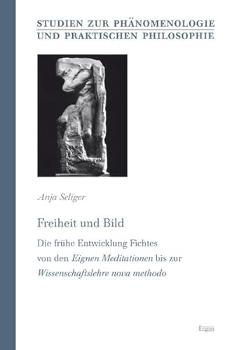 9783899137361: Freiheit Und Bild: Die Fruhe Entwicklung Fichtes Von Den Eignen Meditationen Bis Zur Wissenschaftslehre Nova Methodo: 16 (Studien Zur Phanomenologie Und Praktischen Philosophie)