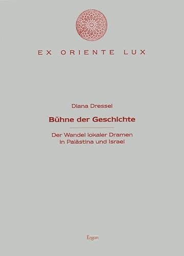 Bühne der Geschichte : Der Wandel lokaler Dramen in Palästina und Israel. Aus der Reihe : Ex oriente lux Band 10. - Dressel, Diana