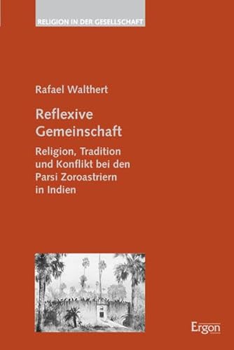 Reflexive Gemeinschaft Religion, Tradition und Konflikt bei den Parsi Zoroastriern in Indien - Walthert, Rafael