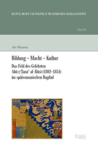 9783899138504: Bildung - Macht - Kultur: Das Feld Des Gelehrten Abu Ana' Al-alusi 1802-1854 Im Spatosmanischen Bagdad