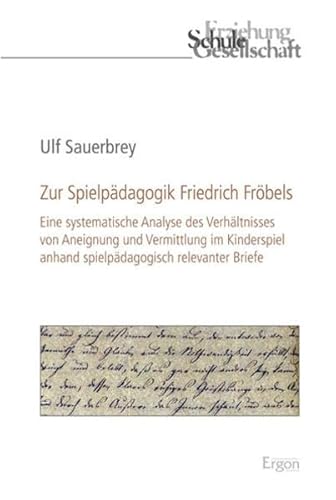 9783899139969: Zur Spielpadagogik Friedrich Frobels: Eine Systematische Analyse Des Verhaltnisses Von Aneignung Und Vermittlung Im Kinderspiel Anhand ... Briefe: 69 (Erziehung, Schule, Gesellschaft)