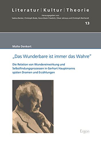 9783899139983: Das Wunderbare Ist Immer Das Wahre: Die Relation Von Wundereinwirkung Und Selbstfindungsprozessen in Gerhart Hauptmanns Spaten Dramen Und Erzahlungen: 13 (Literatur - Kultur - Theorie)