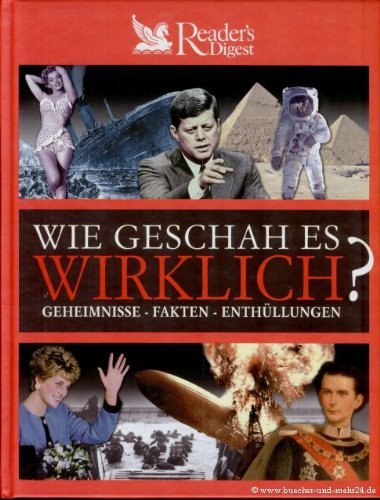 Wie geschah es wirklich? Geheimnisse, Daten, Fakten. Mit Texten von und über: Konrad Adenauer, Wolfgang Amadeus Mozart, Napoleon, John F. Kennedy u.v.a.