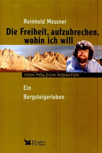 Die Freiheit, aufzubrechen, wohin ich will - vom Pol zum Äquator - Ein Bergsteigerleben. - Messner, Reinhold