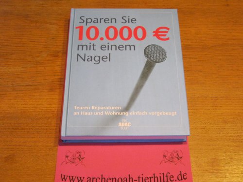 Sparen Sie 10.000 € mit einem Nagel. Teuren Reparaturen an Haus und Wohnung einfach vorgebeugt. Aus dem Englischen von Tom Kraft. Illustrationen: Thomas Holzner. Redaktion: Suzanne Koranyi-Esser und Suzanne Randau. - Randau, Peter und Thomas Holzner