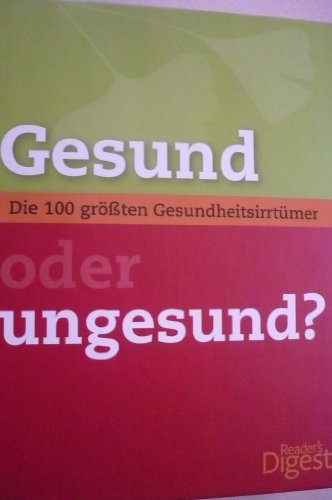 Gesund oder ungesund : die 100 größten Gesundheitsirrtümer. [Dt. Ausg. Übers. Heike Renwrantz . F...