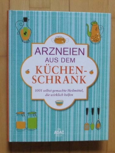 Arzneien aus dem Küchenschrank. 1001 selbst gemachte Heilmittel, die wirklich helfen.