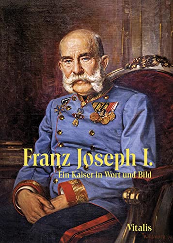 9783899194494: Franz Joseph I: Ein Kaiser in Wort und Bild