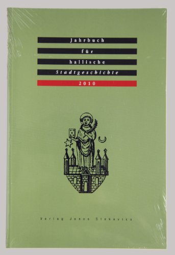 Jahrbuch für hallische Stadtgeschichte 2010 - Schröter, Rebekka, Veltmann, Claus, Raabe, Paul, Birkenmeier, Jochen, Otto, Rüdiger, Neumann, Erik, Jungklaus, Bettina, Rockmann, Michael, Spalholz, Anja, Musketa, Konstanze, Zaunstöck, Holger, Fiedler, Sandy, Kuhne, Roland, Viebig, Michael, Hackenholz