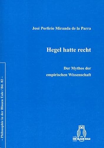 9783899243611: Hegel hatte recht: Der Mythos der empirischen Wissenschaft (Philosophie in der Blauen Eule) - Miranda de la Parra, Jos Porfirio