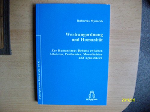 Wertrangordnung und Humanität: Zur Humanismus-Debatte zwischen Atheisten, Pantheisten, Monotheisten und Agnostikern (Philosophie in der Blauen Eule) - Mynarek, Hubertus