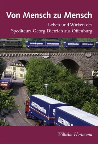 Imagen de archivo de Von Mensch zu Mensch. Leben und Wirken des Spediteurs Georg Dietrich aus Offenburg a la venta por medimops