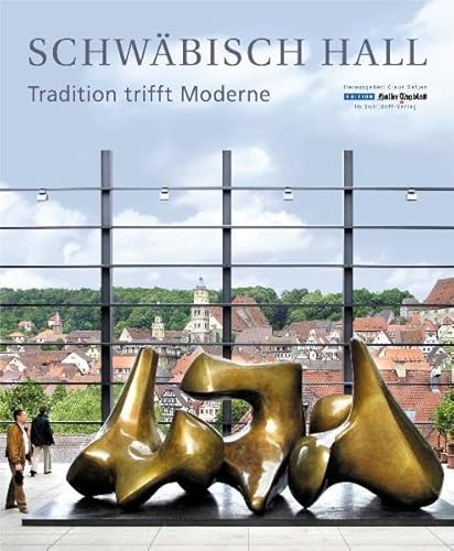 Schwäbisch Hall : Tradition trifft Moderne - Mit einem Esaay von Erhard Eppler und einer Reiseski...