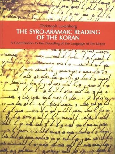 Die Syro-Aramäische Lesart Des Koran, Englische Ausgabe: A Contribution To The Decoding Of The Language Of The Koran - The Syro-Aramaic Reading Of The Koran; Luxenberg, Christoph