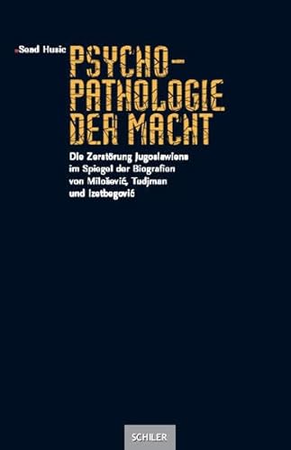 Psychopathologie der Macht: Die Zerstörung Jugoslawiens im Spiegel der Biographien von Milosevic, Tudjmann und Izetbegovic - Husic, Sead