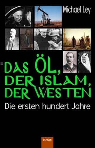 Das Ã–l, der Islam, der Westen: Die ersten hundert Jahre (9783899303698) by Ley, Michael
