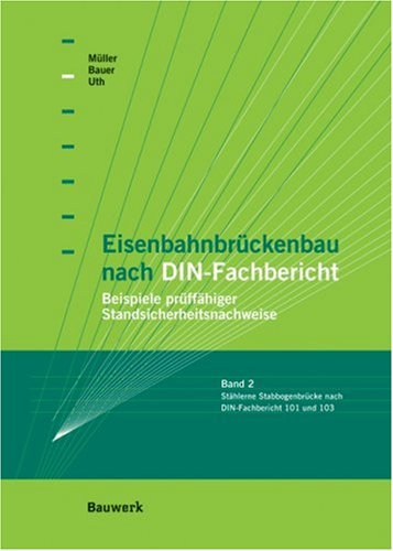 Beispielbild fr Eisenbahnbrckenbau nach DIN-Fachbericht Beispiele prffhiger Standsicherheitsnachweise. Band II: Stabbogenbrcke nach DIN-Fachbericht 101 und 103 sowie nach Richtlinie 804 der DBAG zum Verkauf von Buchpark