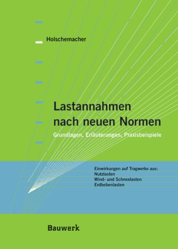 Stock image for Lastannahmen nach neuen Normen Grundlagen, Erluterungen, Praxisbeispiele. Einwirkungen auf Tragwerke aus: Nutzlasten, Windlasten, Schneelasten, Erdbebenlasten for sale by Buchpark