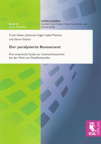 Der paralysierte Konsument: Eine empirische Studie zur Unentschlossenheit bei der Wahl von Mobilfunktarifen - Huber, Frank, Vogel, Johannes