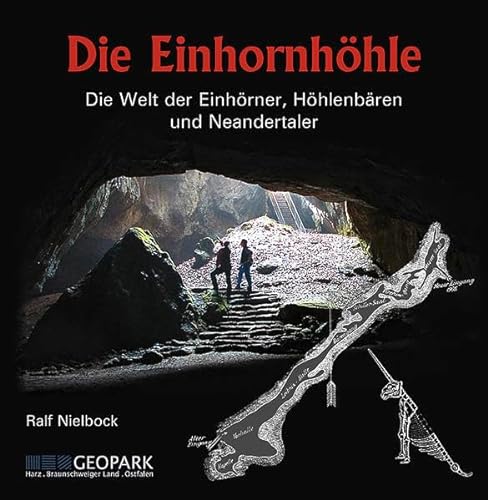 Die Einhornhöhle: Die Welt der Einhörner, Höhlenbären und Neandertaler - Nielbock Ralf