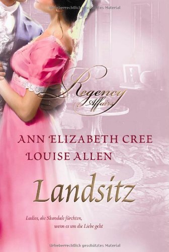 Landsitz / [Ann Elizabeth Cree ; Louise Allen] / Mira Taschenbuch ; Bd. 25450 : Regency affairs 1. Warum so scheu, Mylady? 2. Zwischen Ehre und Verlangen - Cree, Ann Elizabeth, Louise Allen Roy Gottwald u. a.