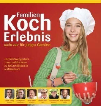 FamilienKochErlebnis nicht nur für junges Gemüse : Fastfood war gestern - Laura auf Kochtour zu Spitzenköchen in 6 Metropolen - FamilienKochErlebnis