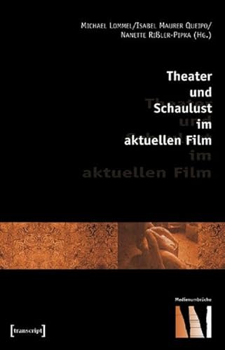 Theater und Schaulust im aktuellen Film - Lommel, Michael, Maurer Queipo, Isabel