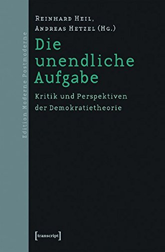 Die unendliche Aufgabe. Kritik und Perspektiven der Demokratietheorie. - Heil, Reinhard, Andreas Hetzel Jens Kertscher u. a.