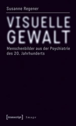 Beispielbild fr Visuelle Gewalt: Menschenbilder aus der Psychiatrie des 20. Jahrhunderts zum Verkauf von medimops