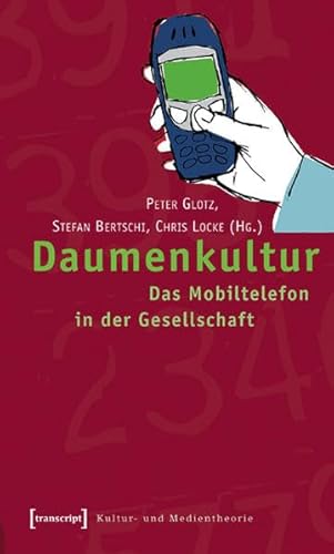 Daumenkultur : das Mobiltelefon in der Gesellschaft. Peter Glotz . (Hg.). Aus dem Engl. von Henning Thies / Kultur- und Medientheorie - Glotz, Peter (Herausgeber)