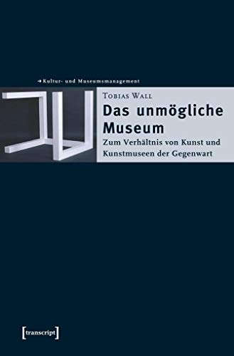 Das unmogliche Museum: Zum Verhaltnis von Kunst und Kunstmuseen der Gegenwart (9783899425222) by Tobias Wall