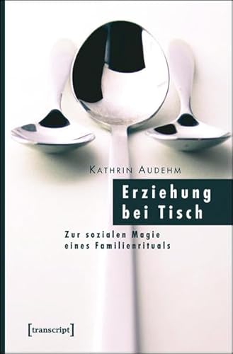 9783899426175: Erziehung bei Tisch: Zur sozialen Magie eines Familienrituals