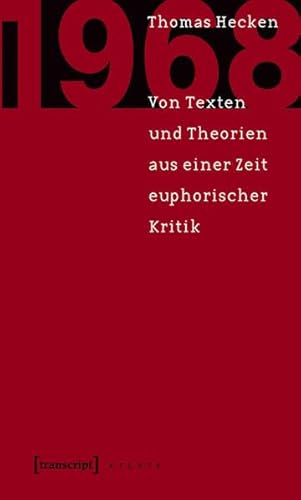 1968: Von Texten und Theorien aus einer Zeit euphorischer Kritik - Thomas Hecken