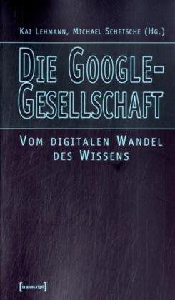Stock image for Die Google-Gesellschaft: Vom digitalen Wandel des Wissens (Kultur- und Medientheorie) for sale by Gerald Wollermann