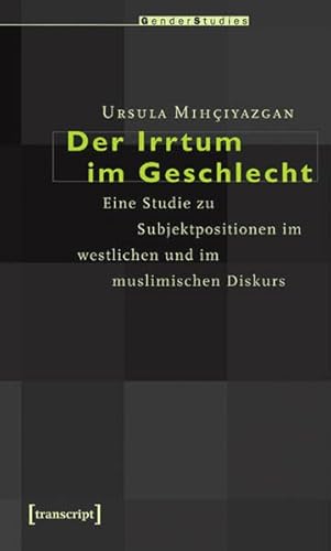 Beispielbild fr Der Irrtum im Geschlecht: Eine Studie zu Subjektpositionen im westlichen und im muslimischen Diskurs zum Verkauf von medimops