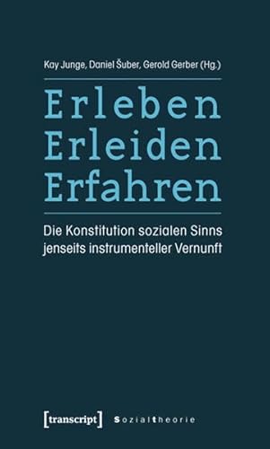 Stock image for Erleben, Erleiden, Erfahren: Die Konstitution sozialen Sinns jenseits instrumenteller Vernunft Sozialwissenschaften Soziologie Soziologe Cultural Studies Cultural Theory Culture Gesellschaft soziolog. Gesellschaft Sociology Identitt Kultur culture kulturell Kulturtheorie Kulturwissenschaft Social Philosophy Social relations Society sociological theory Sociology Sozialitt Sozialphilosophie Soziologie Soziologische Theorie Kay Junge (Herausgeber), Daniel Suber (Herausgeber), Gerold Gerber (Herausgeber) for sale by BUCHSERVICE / ANTIQUARIAT Lars Lutzer