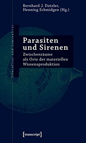 Parasiten und Sirenen. Zwischenräume als Orte der materiellen Wissensproduktion. - Dotzler, Bernhard J. und Henning Schmidgen (Hrsg.)