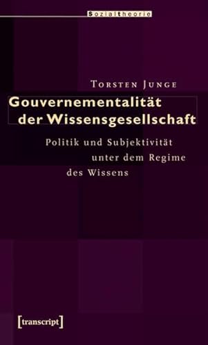 Stock image for Gouvernementalitt der Wissensgesellschaft: Politik und Subjektivitt unter dem Regime des Wissens von Torsten Junge for sale by BUCHSERVICE / ANTIQUARIAT Lars Lutzer