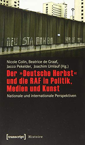 Der »Deutsche Herbst« und die RAF in Politik, Medien und Kunst: Nationale und internationale Perspektiven