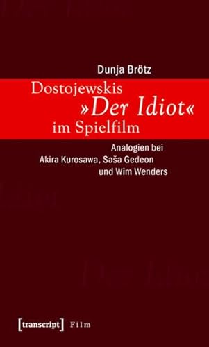 Dostojewskis »Der Idiot« im Spielfilm. Analogien bei Akira Kurosawa, Sasa Gedeon und Wim Wenders. - Brötz, Dunja