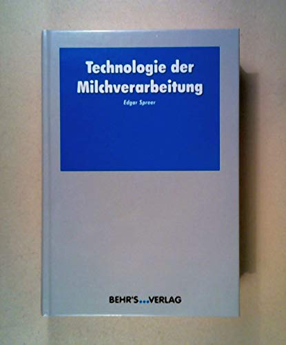 Technologie der Milchverarbeitung: Dieses praxiserprobte Fachwissen ist einfach ein MUSS für die gesamte Milchwirtschaft! - Spreer, Dr.-Ing. Edgar