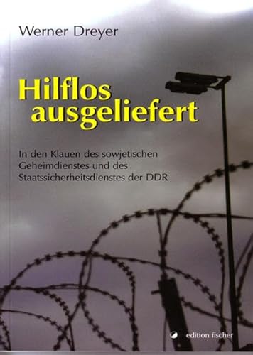 9783899503135: Hilflos ausgeliefert: In den Klauen des sowjetischen Geheimdienstes und des Staatssicherheitsdienstes der DDR