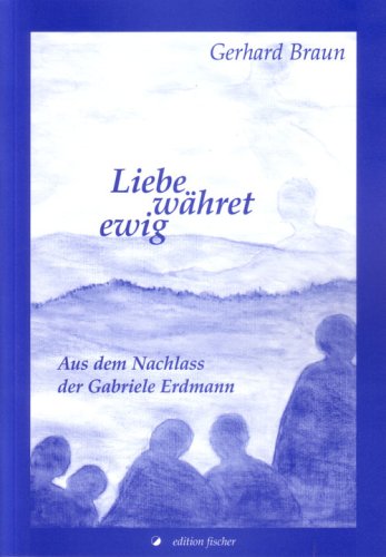 9783899503654: Liebe whret ewig: Aus dem Nachlass der Gabriele Erdmann - Braun, Gerhard