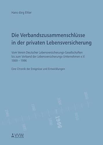 Die Verbandszusammenschlüsse in der privaten Lebensversicherung. Vom Verein Deutscher Lebensversi...