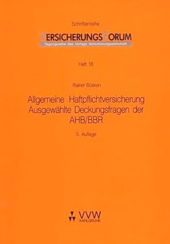 Allgemeine Haftpflichtversicherung: Ausgewählte Deckungsfragen der AHB/BBR (VersicherungsForum) : Ausgewählte Deckungsfragen der AHB/BBR - Rainer Büsken